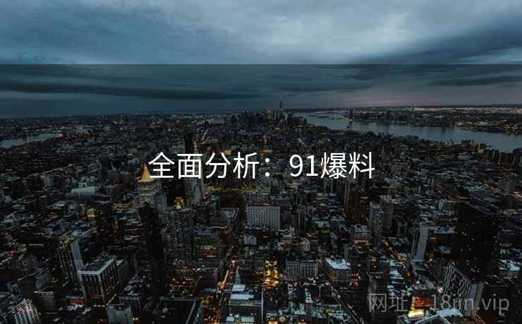 全面分析：91爆料  第1张
