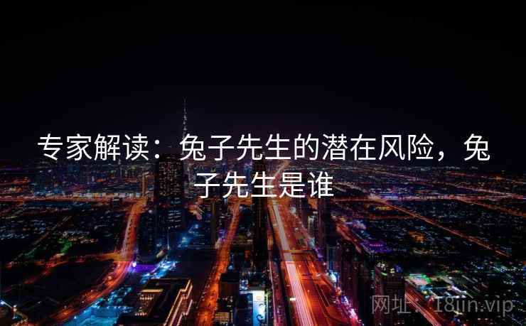 专家解读：兔子先生的潜在风险，兔子先生是谁