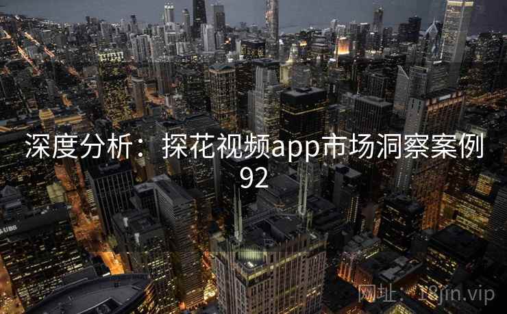 深度分析：探花视频app市场洞察案例92